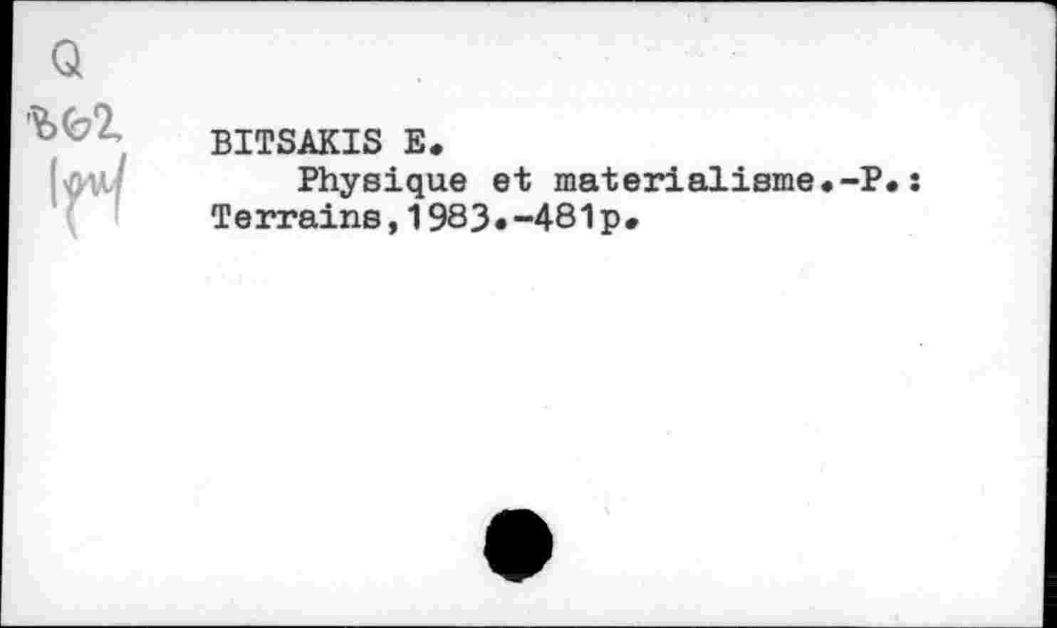 ﻿BITSAKIS E.
Physique et matérialisme Terrains,1983*-481p.